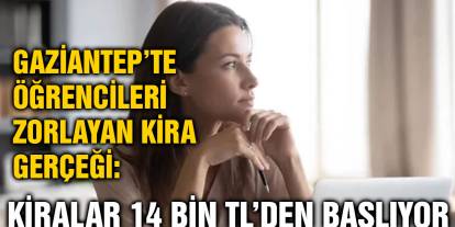 Gaziantep’te Öğrencileri Zorlayan Kira Gerçeği: Kiralar 14 Bin TL’den Başlıyor