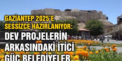 ​​​​​​​Gaziantep 2025’e Sessizce Hazırlanıyor: Dev Projelerin Arkasındaki İtici Güç Belediyeler