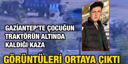 Gaziantep’te çocuğun traktörün altında kaldığı kaza görüntüleri ortaya çıktı