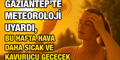 Gaziantep’te Meteoroloji Uyardı, Bu Hafta Hava Daha Sıcak ve Kavurucu Geçecek