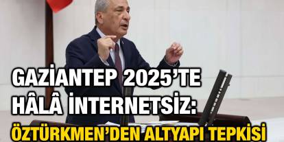 Gaziantep 2025’te Hâlâ İnternetsiz: Öztürkmen’den Altyapı Tepkisi