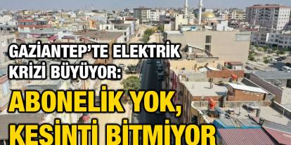 Gaziantep’te Elektrik Krizi Büyüyor: Abonelik Yok, Kesinti Bitmiyor