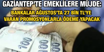 Gaziantep’te Emeklilere Müjde: Bankalar Ağustos’ta 27 Bin TL’ye Varan Promosyonlarla Ödeme Yapacak
