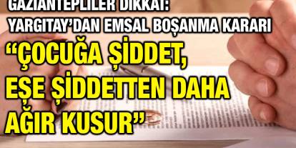 Gaziantepliler Dikkat: Yargıtay’dan Emsal Boşanma Kararı – “Çocuğa Şiddet, Eşe Şiddetten Daha Ağır Kusur”