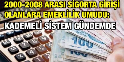 2000-2008 Arası Sigorta Girişi Olanlara Emeklilik Umudu: Kademeli Sistem Gündemde