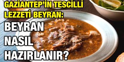 Gaziantep’in Tescilli Lezzeti Beyran: Beyran Nasıl Hazırlanır?
