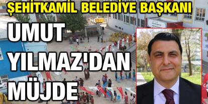 Şehitkamil Belediye Başkanı Umut Yılmaz'dan müjde