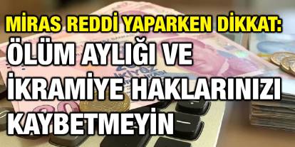 Miras Reddi Yaparken Dikkat: Ölüm Aylığı ve İkramiye Haklarınızı Kaybetmeyin