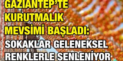 Gaziantep’te Kurutmalık Mevsimi Başladı: Sokaklar Geleneksel Renklerle Şenleniyor