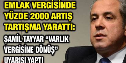 Emlak Vergisinde Yüzde 2000 Artış Tartışma Yarattı: Şamil Tayyar “Varlık Vergisine Dönüş” Uyarısı Yaptı