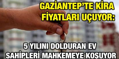 Gaziantep’te Kira Fiyatları Uçuyor: 5 Yılını Dolduran Ev Sahipleri Mahkemeye Koşuyor