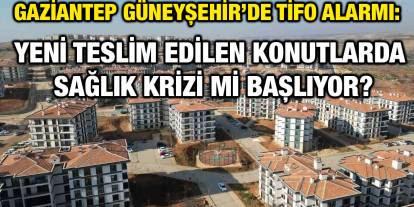 Gaziantep Güneyşehir’de Tifo Alarmı: Yeni Teslim Edilen Konutlarda Sağlık Krizi Mi Başlıyor?