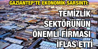 Gaziantep’te Ekonomik Sarsıntı: Temizlik Sektörünün Önemli Firması İflas Etti