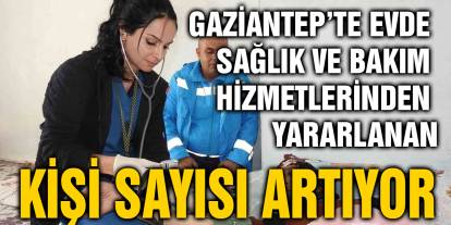 Gaziantep’te Evde Sağlık ve Bakım Hizmetlerinden Yararlanan Kişi Sayısı Artıyor