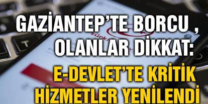 Gaziantep’te Borcu Olanlar Dikkat: e-Devlet’te Kritik Hizmetler Yenilendi