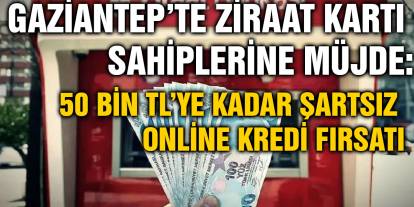 Gaziantep’te Ziraat Kartı Sahiplerine Müjde: 50 Bin TL’ye Kadar Şartsız Online Kredi Fırsatı