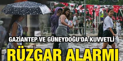 Gaziantep ve Güneydoğu’da Kuvvetli Rüzgar Alarmı