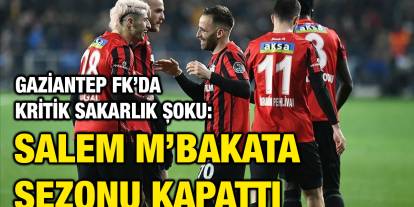 Gaziantep FK’da Kritik Sakarlık Şoku: Salem M’Bakata Sezonu Kapattı