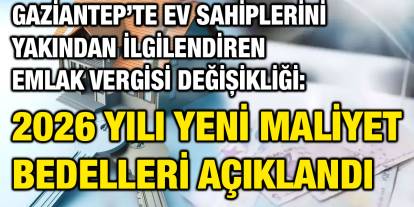 Gaziantep’te Ev Sahiplerini Yakından İlgilendiren Emlak Vergisi Değişikliği: 2026 Yılı Yeni Maliyet Bedelleri Açıklandı