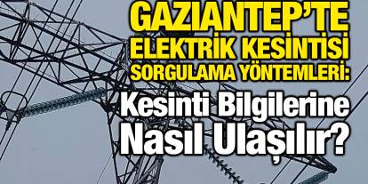 Gaziantep’te Elektrik Kesintisi Sorgulama Yöntemleri: Kesinti Bilgilerine Nasıl Ulaşılır?