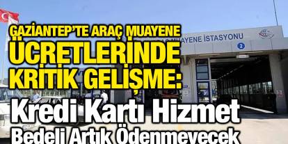 Gaziantep’te Araç Muayene Ücretlerinde Kritik Gelişme: Kredi Kartı Hizmet Bedeli Artık Ödenmeyecek