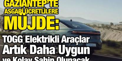 Gaziantep’te Asgari Ücretlilere Müjde: TOGG Elektrikli Araçlar Artık Daha Uygun ve Kolay Sahip Olunacak