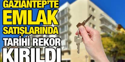 Gaziantep’te Emlak Satışlarında Tarihi Rekor Kırıldı