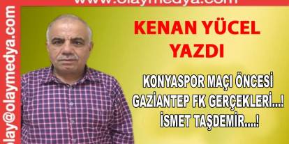 Konyaspor maçı öncesi Gaziantep FK gerçekleri...! İsmet Taşdemir....!