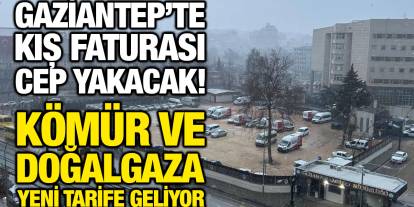Gaziantep’te Kış Faturası Cep Yakacak! Kömür ve Doğalgaza Yeni Tarife Geliyor