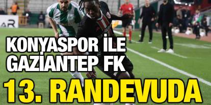 Konyaspor ile Gaziantep FK 13. randevuda
