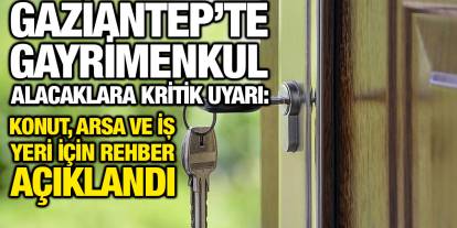 Gaziantep’te Gayrimenkul Alacaklara Kritik Uyarı: Konut, Arsa ve İş Yeri İçin Rehber Açıklandı