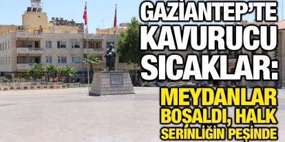 Gaziantep’te Kavurucu Sıcaklar: Meydanlar Boşaldı, Halk Serinliğin Peşinde