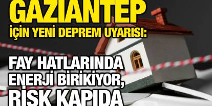 Gaziantep için yeni deprem uyarısı: Fay hatlarında enerji birikiyor, risk kapıda