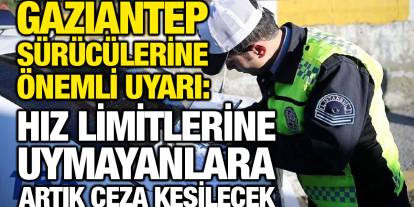 Gaziantep sürücülerine önemli uyarı: Hız limitlerine uymayanlara artık ceza kesilecek