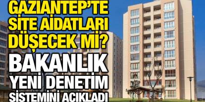 Gaziantep’te site aidatları düşecek mi? Bakanlık yeni denetim sistemini açıkladı