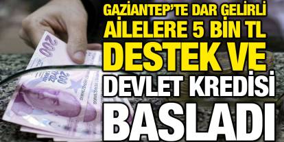 Gaziantep’te Dar Gelirli Ailelere 5 Bin TL Destek ve Devlet Kredisi Başladı