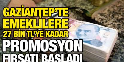 Gaziantep’te Emeklilere 27 Bin TL’ye Kadar Promosyon Fırsatı Başladı