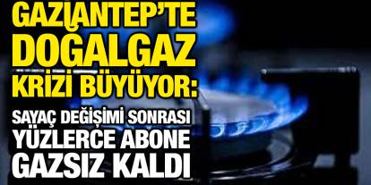 Gaziantep’te Doğalgaz Krizi Büyüyor: Sayaç Değişimi Sonrası Yüzlerce Abone Gazsız Kaldı
