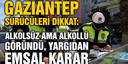 Gaziantep Sürücüleri Dikkat: Alkolsüz Ama Alkollü Göründü, Yargıdan Emsal Karar