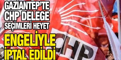 Gaziantep’te CHP Delege Seçimleri Heyet Engeliyle İptal Edildi