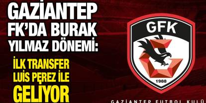 Gaziantep FK’da Burak Yılmaz Dönemi: İlk Transfer Luis Perez ile Geliyor