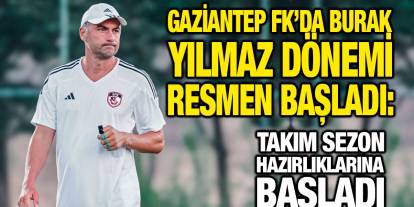 Gaziantep FK’da Burak Yılmaz Dönemi Resmen Başladı: Takım Sezon Hazırlıklarına Başladı