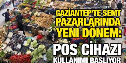 Gaziantep’te Semt Pazarlarında Yeni Dönem: POS Cihazı Kullanımı Başlıyor