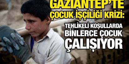 Gaziantep’te Çocuk İşçiliği Krizi: Tehlikeli Koşullarda Binlerce Çocuk Çalışıyor