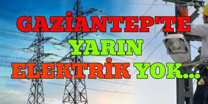 Gaziantep’te Elektrik Kesintisi: İşte Yarın Etkilenecek İlçe Ve Mahalleler