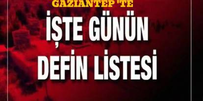Gaziantep'te Defin Listesi: (25 Ağustos 2025)