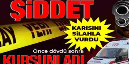Gaziantep’te Koca Dehşeti: Eşini Dövüp Kurşun Yağmuruna Tuttu
