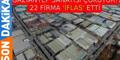 Gaziantep Sanayisi Çöküyor! 22 Firma 'İflas' Etti