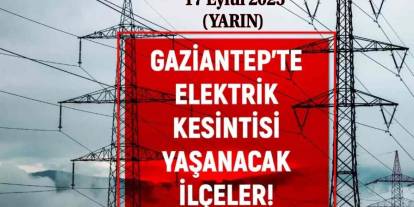 Gaziantep’te Elektrik Kesintisi Uyarısı! 17 Eylül 2025 Yarın Elektrik Kesintisi Programı