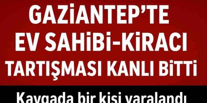 Gaziantep'te Kiracı-Ev Sahibi Kavgası: Bir Yaralı